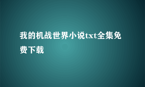 我的机战世界小说txt全集免费下载