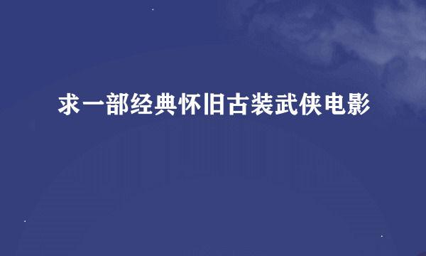 求一部经典怀旧古装武侠电影