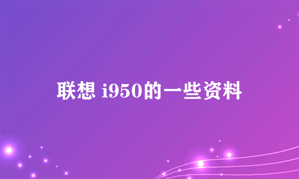 联想 i950的一些资料