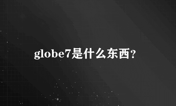 globe7是什么东西？