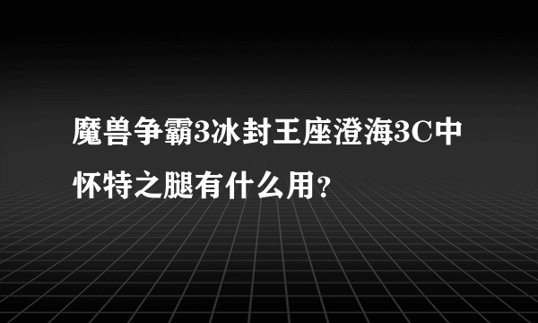 魔兽争霸3冰封王座澄海3C中怀特之腿有什么用？