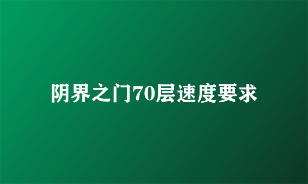 阴界之门70层速度要求