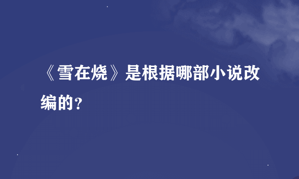 《雪在烧》是根据哪部小说改编的？