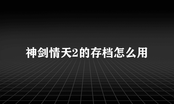 神剑情天2的存档怎么用