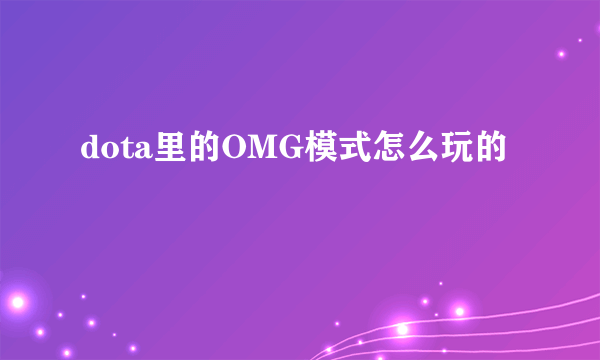 dota里的OMG模式怎么玩的