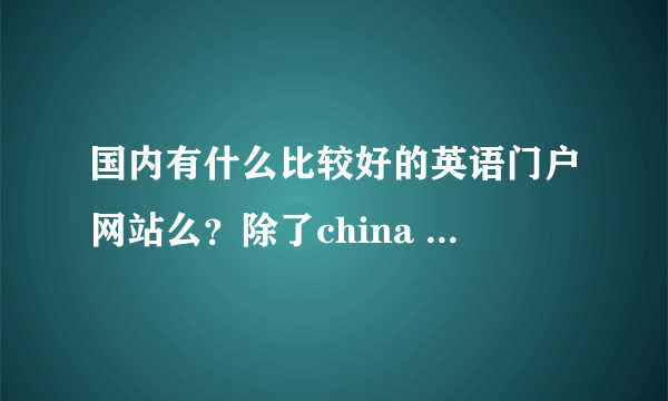 国内有什么比较好的英语门户网站么？除了china daily