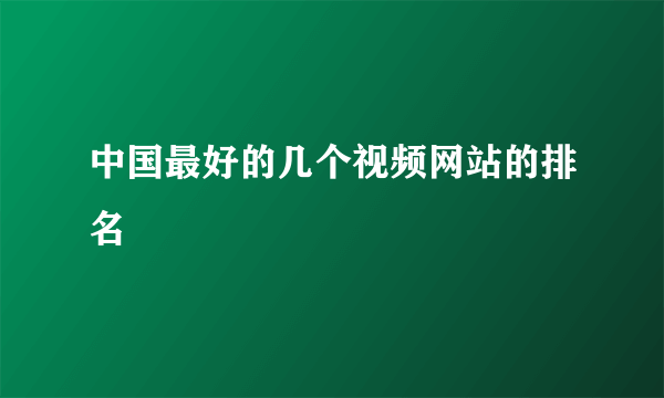 中国最好的几个视频网站的排名