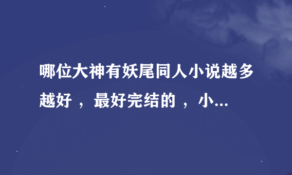 哪位大神有妖尾同人小说越多越好 ，最好完结的 ，小弟在此跪谢