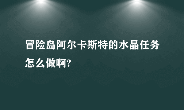 冒险岛阿尔卡斯特的水晶任务怎么做啊?