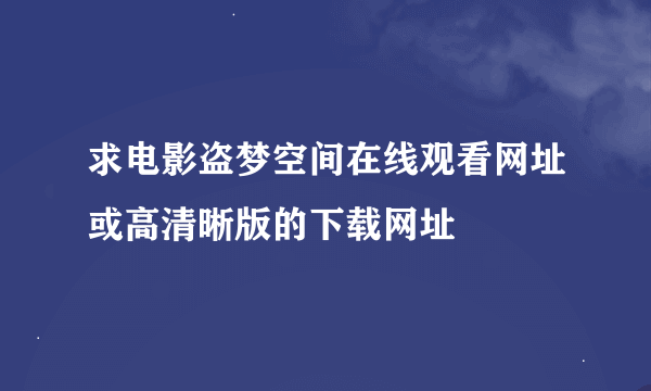 求电影盗梦空间在线观看网址或高清晰版的下载网址