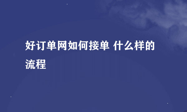 好订单网如何接单 什么样的流程