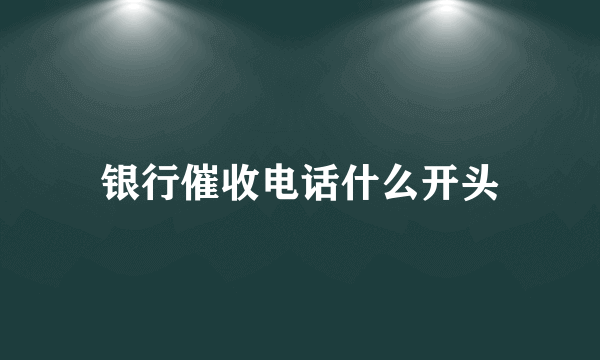 银行催收电话什么开头