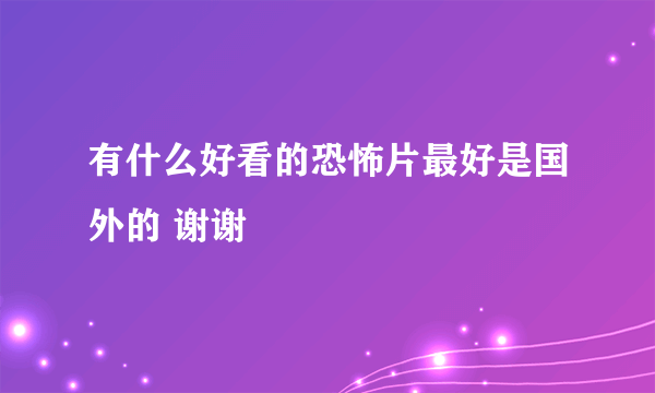 有什么好看的恐怖片最好是国外的 谢谢