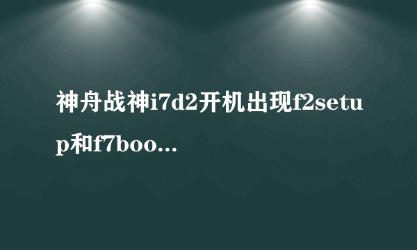 神舟战神i7d2开机出现f2setup和f7boot options，一直卡在logo那里，进不了