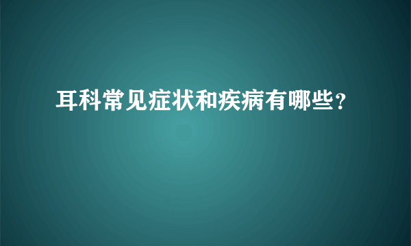 耳科常见症状和疾病有哪些？