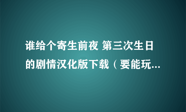 谁给个寄生前夜 第三次生日的剧情汉化版下载（要能玩的） 别说去电玩巴士找 不是过期就是提取码