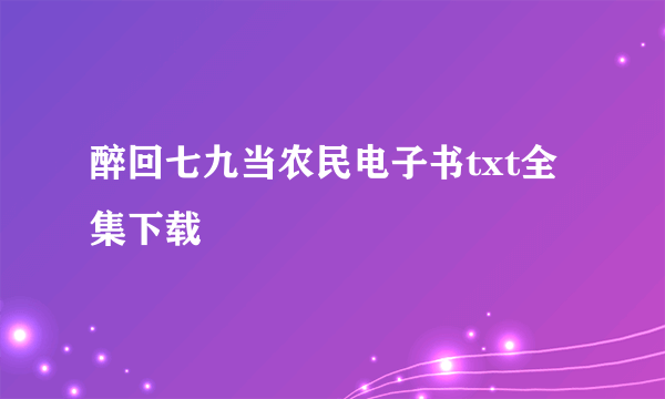 醉回七九当农民电子书txt全集下载