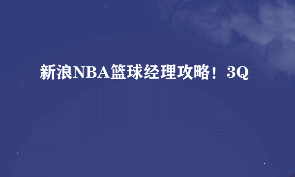 新浪NBA篮球经理攻略！3Q