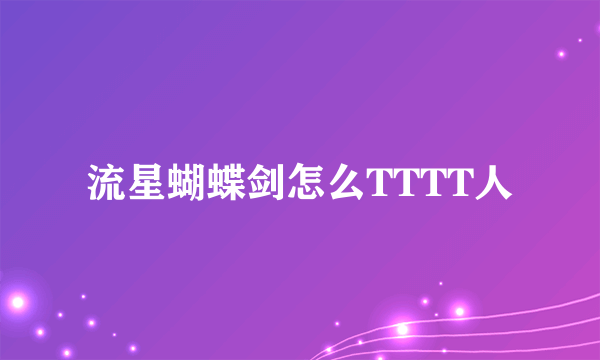 流星蝴蝶剑怎么TTTT人