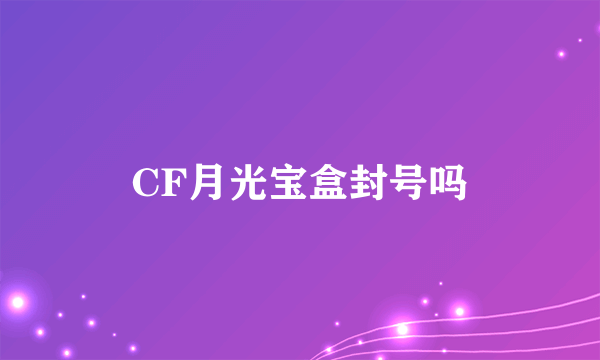 CF月光宝盒封号吗