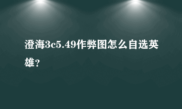 澄海3c5.49作弊图怎么自选英雄？