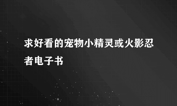 求好看的宠物小精灵或火影忍者电子书