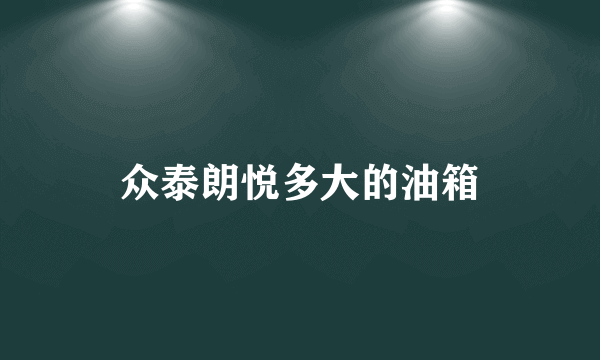 众泰朗悦多大的油箱