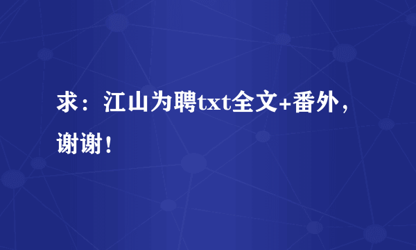 求：江山为聘txt全文+番外，谢谢！