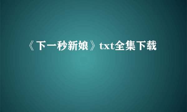 《下一秒新娘》txt全集下载