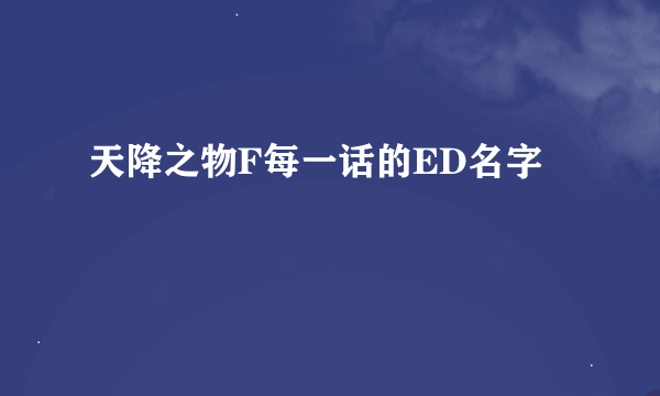 天降之物F每一话的ED名字