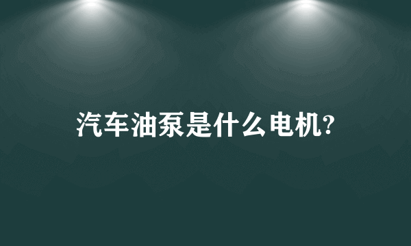 汽车油泵是什么电机?