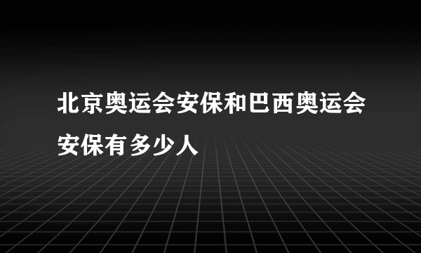 北京奥运会安保和巴西奥运会安保有多少人