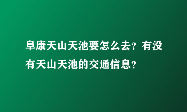 阜康天山天池要怎么去？有没有天山天池的交通信息？