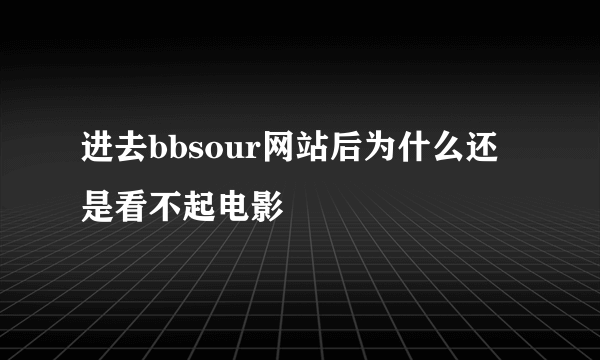 进去bbsour网站后为什么还是看不起电影