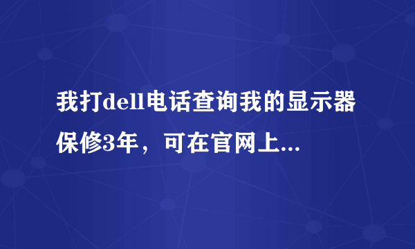 我打dell电话查询我的显示器保修3年，可在官网上写的是4个月 这是为什么？