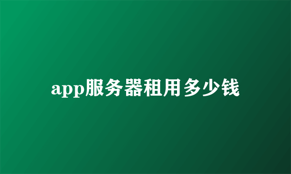 app服务器租用多少钱