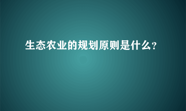 生态农业的规划原则是什么？