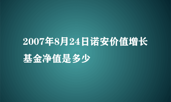 2007年8月24日诺安价值增长基金净值是多少