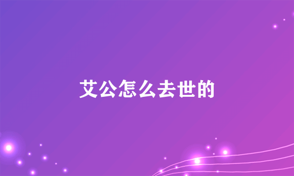 艾公怎么去世的