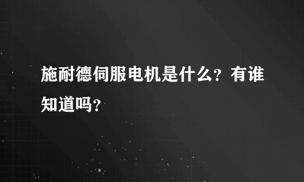 施耐德伺服电机是什么？有谁知道吗？