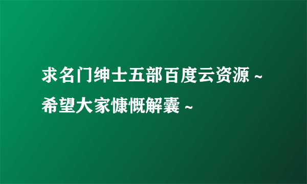 求名门绅士五部百度云资源～希望大家慷慨解囊～