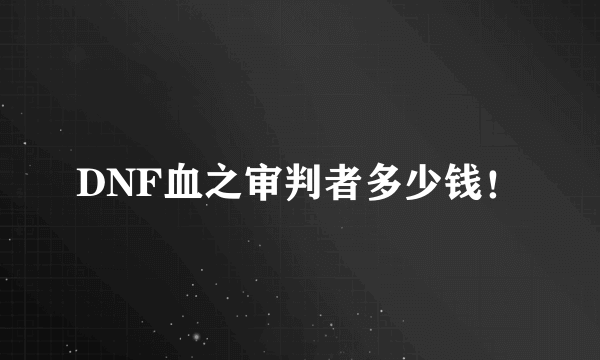 DNF血之审判者多少钱！