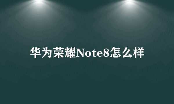 华为荣耀Note8怎么样