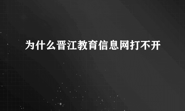 为什么晋江教育信息网打不开