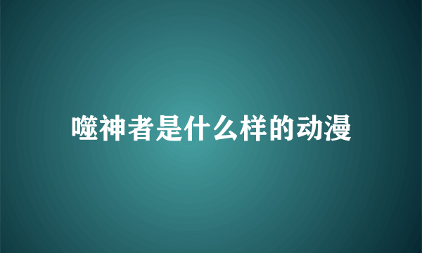 噬神者是什么样的动漫