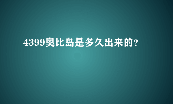 4399奥比岛是多久出来的？