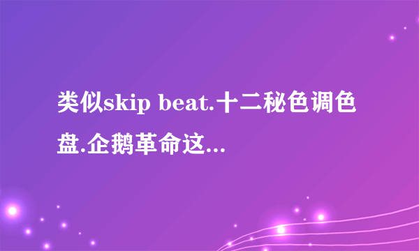 类似skip beat.十二秘色调色盘.企鹅革命这样有趣的漫画?