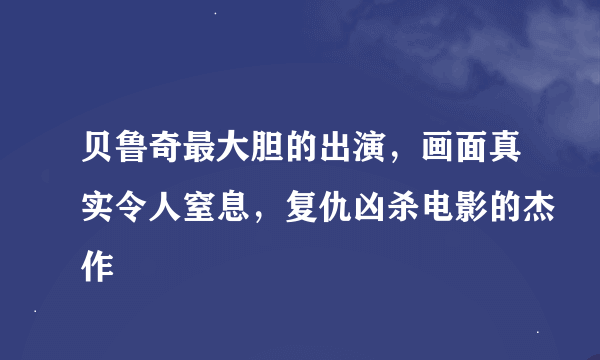 贝鲁奇最大胆的出演，画面真实令人窒息，复仇凶杀电影的杰作