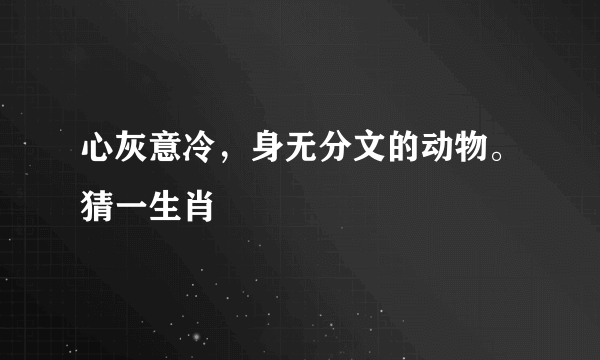 心灰意冷，身无分文的动物。猜一生肖