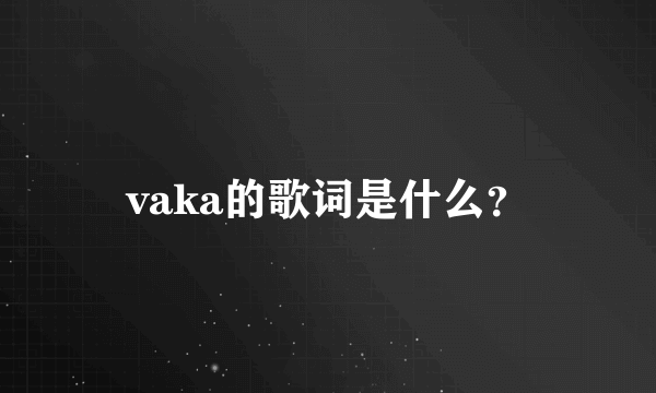 vaka的歌词是什么？